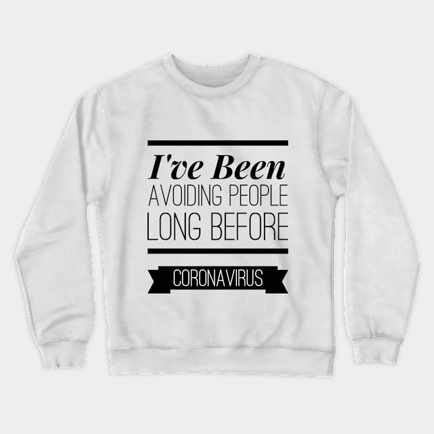 I've been avoiding people long before coronavirus t-shirt Crewneck Sweatshirt by Art Cube